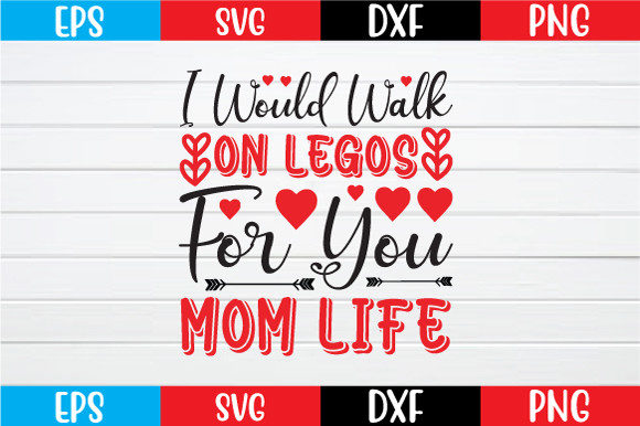 I Would Walk on Legos for You: Mom Life Graphics & Crafts