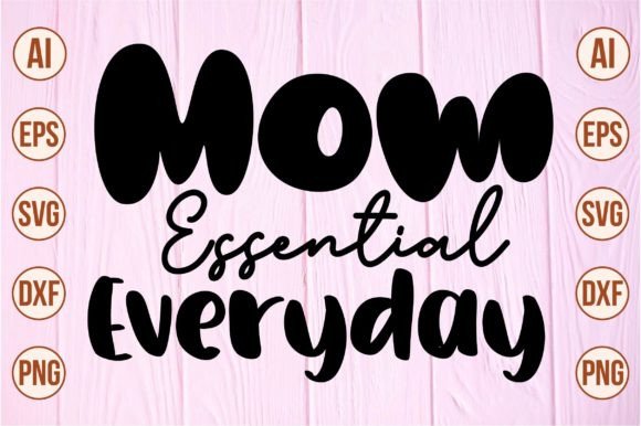 Mom Essential Everyday Svg: Graphics for Crafts